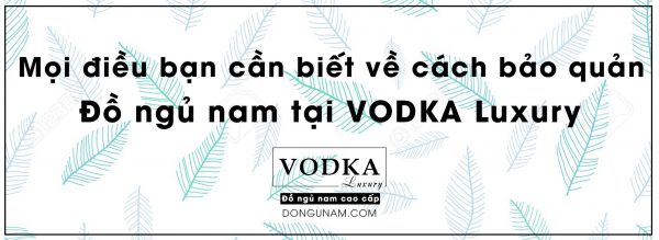 Cách bảo quản đồ ngủ nam VODKA Luxury